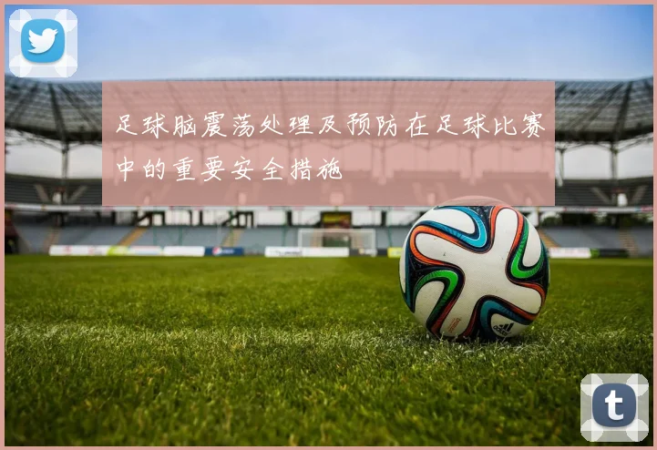 足球脑震荡处理及预防在足球比赛中的重要安全措施