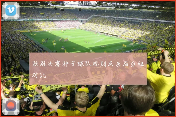 欧冠决赛种子球队规则及历届分组对比